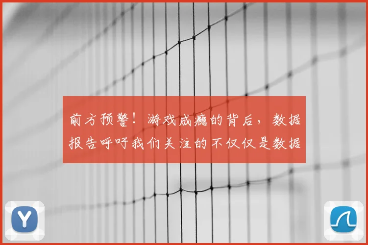 前方预警!游戏成瘾的背后,数据报告呼吁我们关注的不仅仅是数据