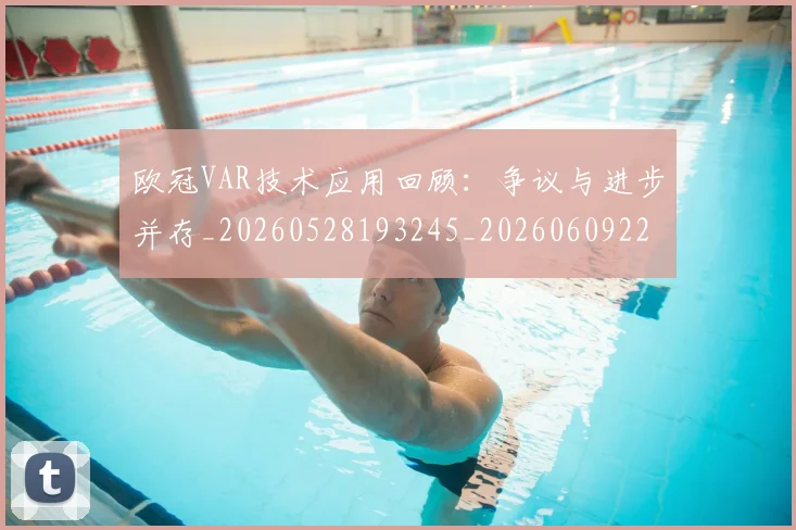 欧冠VAR技术应用回顾:争议与进步并存_20260528193245_20260609224026