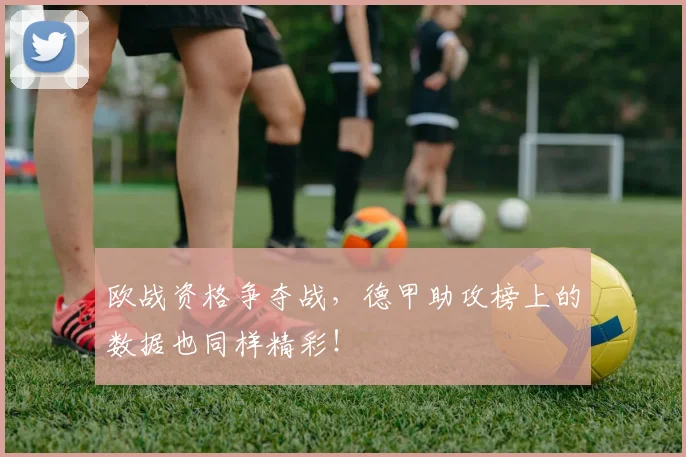 欧战资格争夺战，德甲助攻榜上的数据也同样精彩！