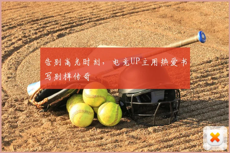 告别高光时刻,电竞UP主用热爱书写别样传奇
